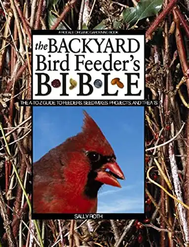 The Backyard Bird Feeder's Bible: The A-to-Z Guide To Feeders